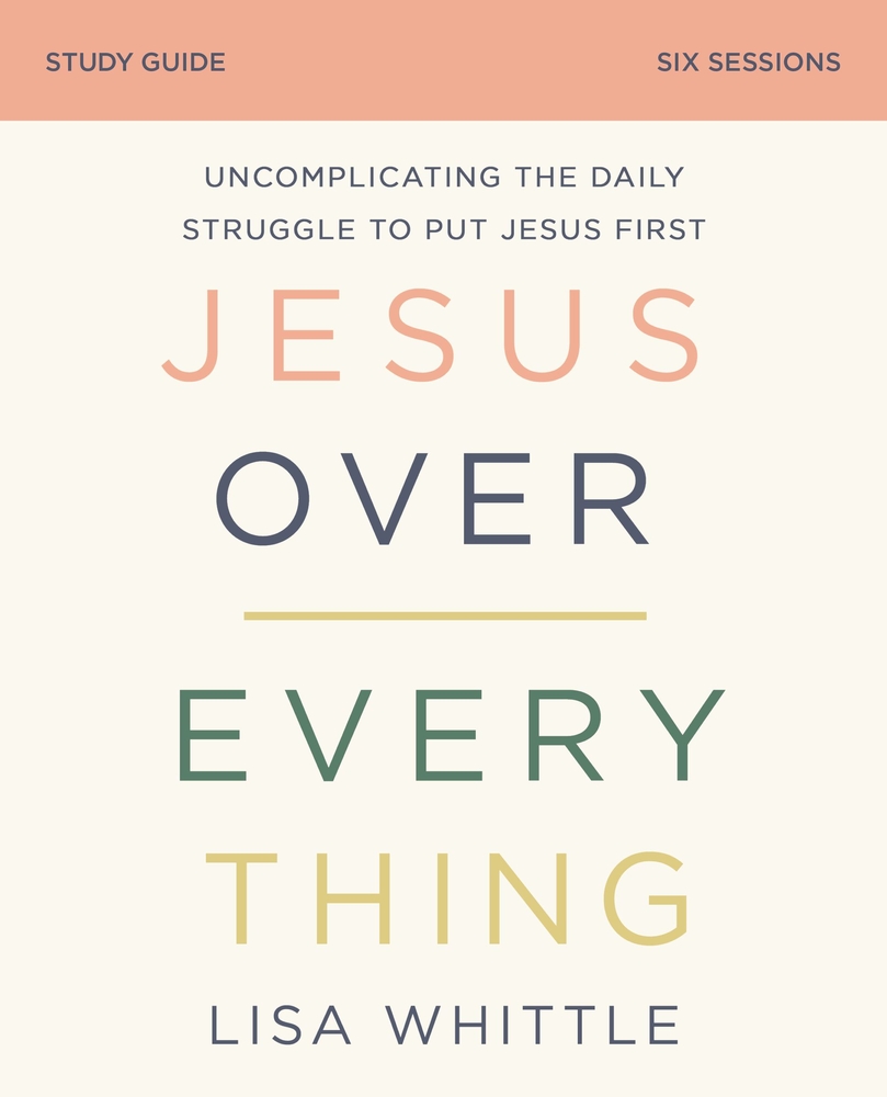 Jesus Over Everything Bible Study Guide: Uncomplicating the Daily ...